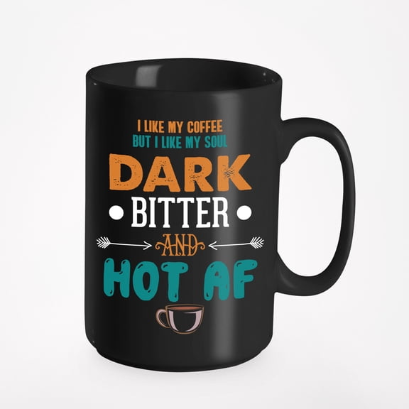 I Like My Coffee But I Like My Soul Dark Bitter And Hot AF. Funny, Black 15oz Ceramic Mug