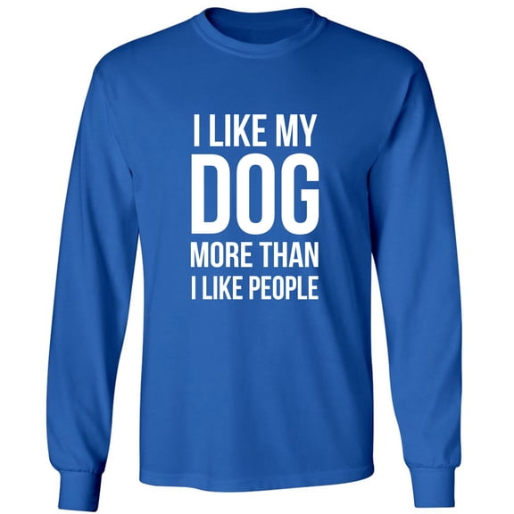 I Like My Dog More Than I Like People Adult Long Sleeve T-shirt