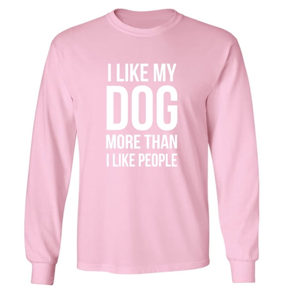 I Like My Dog More Than I Like People Adult Long Sleeve T-shirt