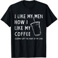 thumbnail image 1 of I Like My Men How I Like My Coffee Sliding Off The Roof Car Funny Creative Graphic T-Shirt, 1 of 6