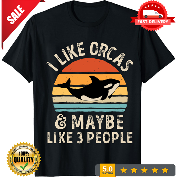 I Like Orcas and Maybe 3 People Funny Orca Killer Whale Gift Unisex T-shirt, LIMITED EDITION-TH64422