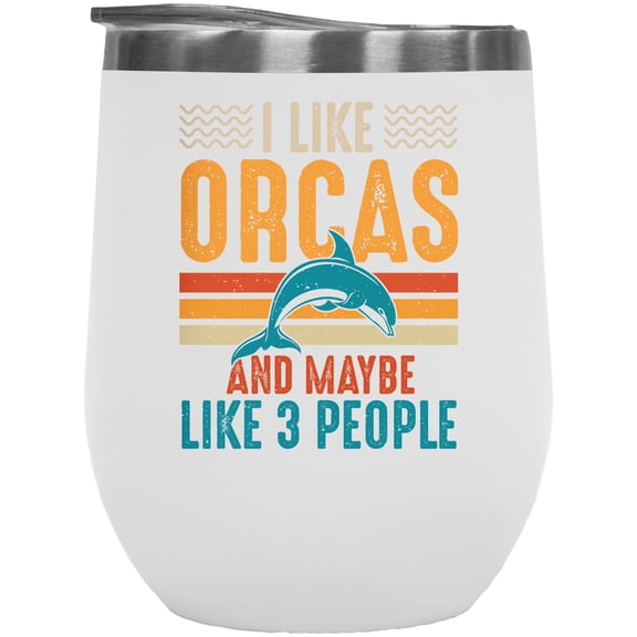 I Like Orcas and Maybe 3 People, Orca Lover Introvert, White 12oz Wine Tumbler