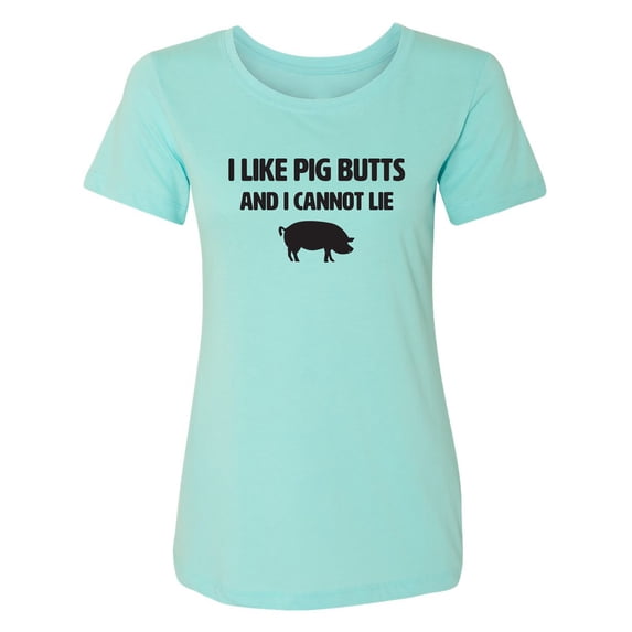 I Like Pig Butts And I Cannot Lie Womens crewneck tee