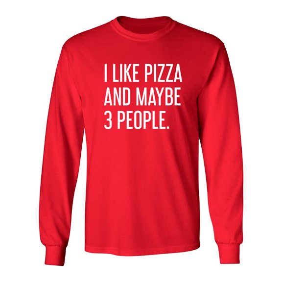 I Like Pizza And Maybe 3 People Sarcastic Novelty Gift Idea Adult Humor Funny Men's Long Sleeve Shirts