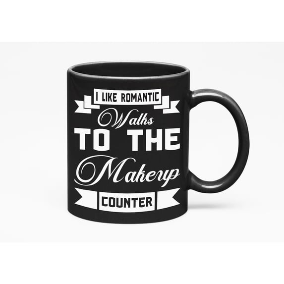 I Like Romantic Walks to the Makeup Counter, Makeup Artist or Lovers, Cosmetologists & Beauticians, Black 11oz Ceramic Mug