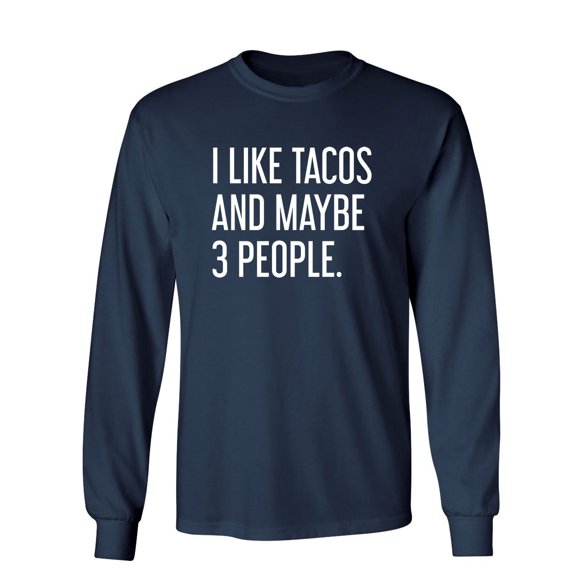 I Like Tacos And Maybe 3 People Sarcastic Novelty Gift Idea Adult Humor Funny Men's Long Sleeve Shirts