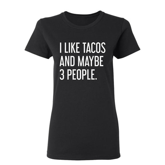 I Like Tacos And Maybe 3 People Sarcastic Novelty Gift Idea Adult Humor Funny Women's Casual Tees