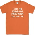 thumbnail image 1 of I Like The Sound You Make When You Shut Up T-Shirt Funny Sarcastic Tee - Orange, M, 1 of 1