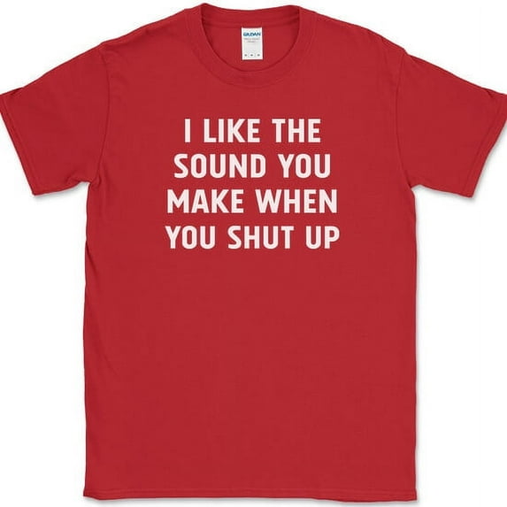 I Like The Sound You Make When You Shut Up T-Shirt Funny Sarcastic Tee - Red, 2XL
