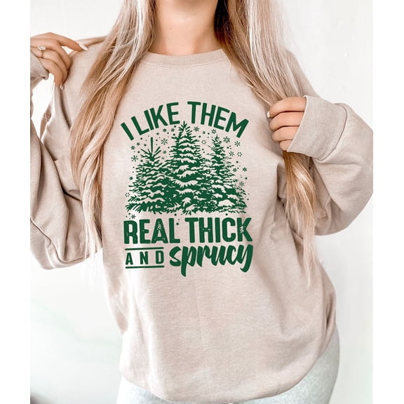 I Like Them Real Thick And Sprucey, Sweatshirt, Shirt, Sweatshirt, Cute Shirt, Retro All Size S-5Xl
