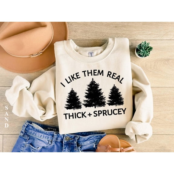 I Like Them Real Thick And Sprucey Sweatshirt, Sweatshirt, Women's Vibes Outfit, Cute, All Size S-5Xl