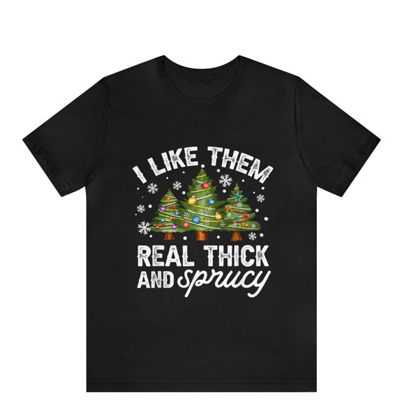 I Like Them Real Thick and Sprucy Shirt for Women, Funny Christmas Shirt, Thick and Spruce Shirt, Christmas Tree Shirt, Funny Holiday Tee