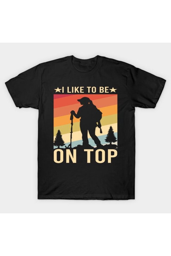 I Like To Be On Top Funny Hiking Retro Mountain Climbing Summit Humor G3895 T-Shirt, for men and women, Up to Size 5XL