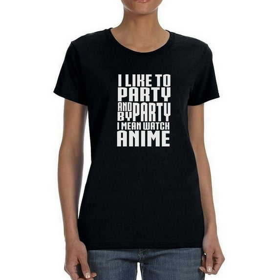 I Like To Party And By Party I Mean Watch Anime Women Black T-Shirt, Female x-Large