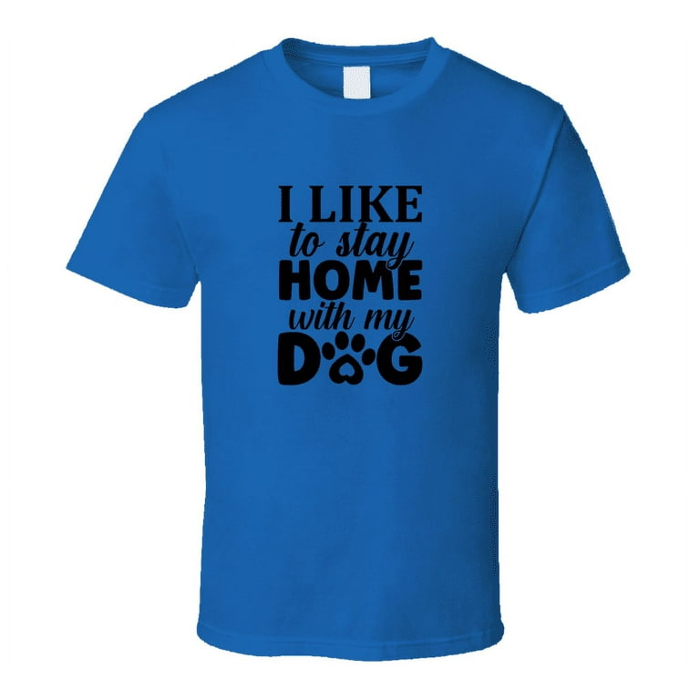 I just want to stay home with my dog cheap shirt