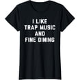 thumbnail image 1 of I Like Trap Music And Fine Dining T-Shirt, 1 of 3
