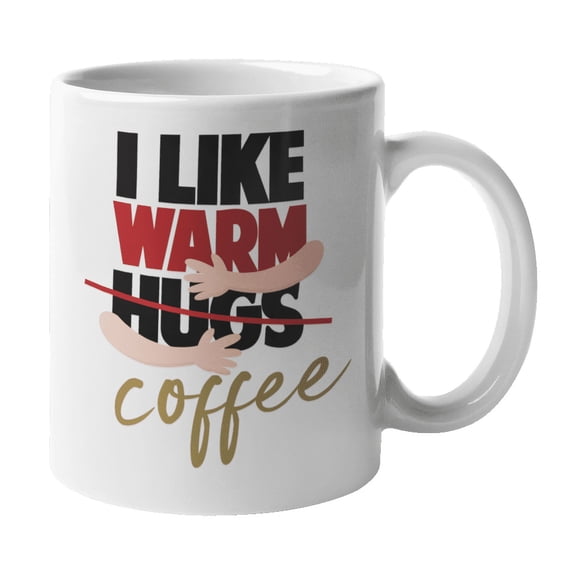 I Like Warm Coffee Not Hugs Unique Coffee & Tea Mug Cup & Containers (11oz)