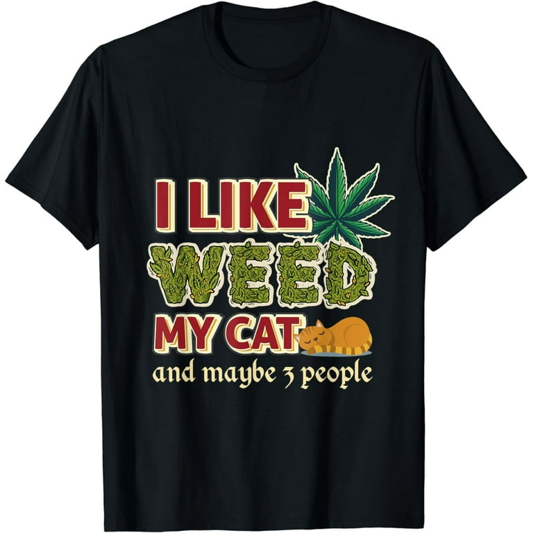 Funny I Like Weed My Cat And Maybe 3 People T-Shirt Funny I Like Weed My Cat And Maybe 3 People T-Shirt