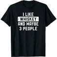 thumbnail image 1 of I Like Whiskey And Maybe 3 People T-Shirt, 1 of 3