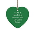 thumbnail image 1 of I Like a Handful of Humans and My Cane Corso. Heart Ornament, Cane Corso Dog Present from Friends, Gag for Pet Lovers, 1 of 1