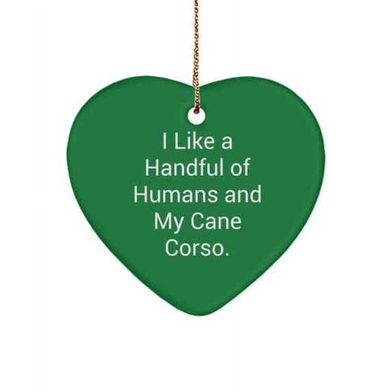 I Like a Handful of Humans and My Cane Corso. Heart Ornament, Cane Corso Dog Present from Friends, Gag for Pet Lovers