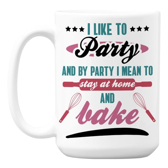I Like to Party, Stay at Home & Bake White Ceramic Coffee & Tea Mug (15oz)