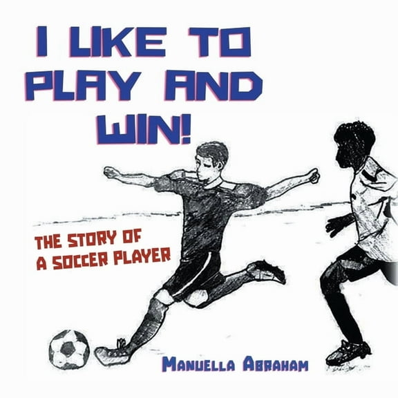 I Like to Play and Win!: The Story of a Soccer Player, (Paperback)