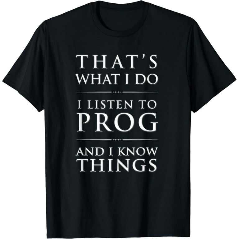 I Listen To Prog And I Know Things Progressive Rock T-Shirt I Listen To Prog And I Know Things Progressive Rock T-Shirt