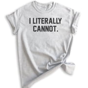 I Literally Cannot T-shirt, Unisex Womens Mens Shirt, Sassy Shirt, Sarcastic Shirt, Ironic Shirt, Heather Ash, X-Large