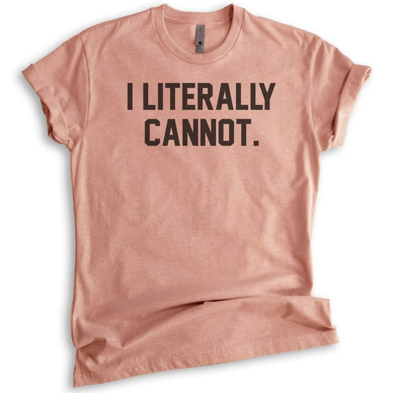 I Literally Cannot T-shirt, Unisex Women's Men's Shirt, Sassy Shirt, Sarcastic Shirt, Ironic Shirt, Heather Sunset, XX-Large