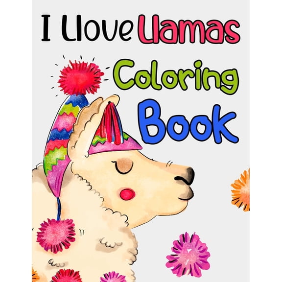 I Llove Llamas Coloring Book: Coloring Sheets With Llama Designs For Kids, Fun Collection Of Illustrations To Color For , (Paperback)