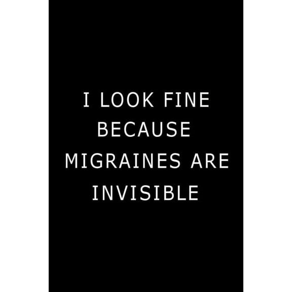I Look Fine Because Migraines are Invisible: Health Log Book (Printed), Migraine Log Book, Yearly Headache Tracker, Pers, (Paperback)