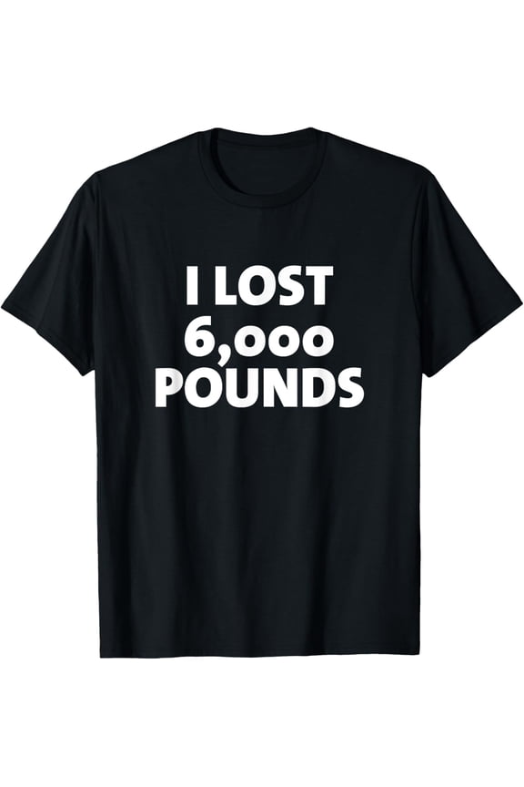 I Lost 6000 Pounds Proud Weight Loss Goals Exercise Fitness T-Shirt