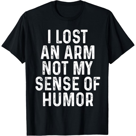 I Lost An Arm Not My Sense Of Humor Funny Amputee Gifts T-Shirt