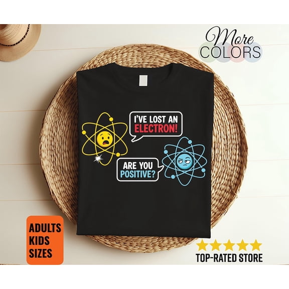 I Lost An Electron Are You Positive Chemistry Joke T Shirt Science Teacher Student Nerd Geek Laboratory STEM Humor Gift