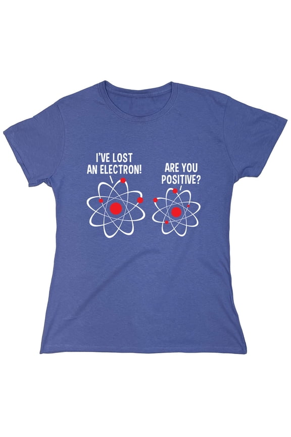 I Lost An Electron Are You Positive Sarcastic Graphic Tees Sarcastic Humor Novelty Funny Women's Casual Tees