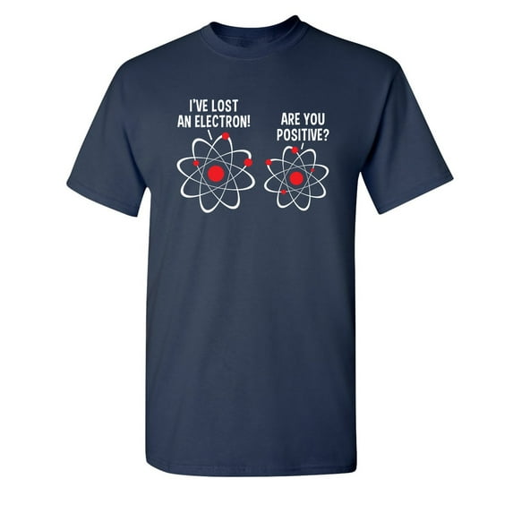 I Lost An Electron Are You Positive Sarcastic Humor Graphic Novelty Funny Tall T Shirt