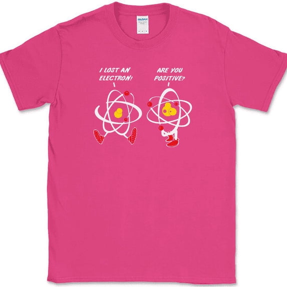 I Lost An Electron Are You Positive T-Shirt Funny Science Humor Novelty Tee - Pink, S