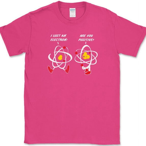 I Lost An Electron Are You Positive T-Shirt Funny Science Humor Novelty Tee - Pink, XL