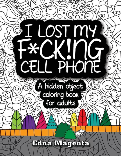 I Lost My F*ck!ng Cell Phone : A hidden object coloring book for adults