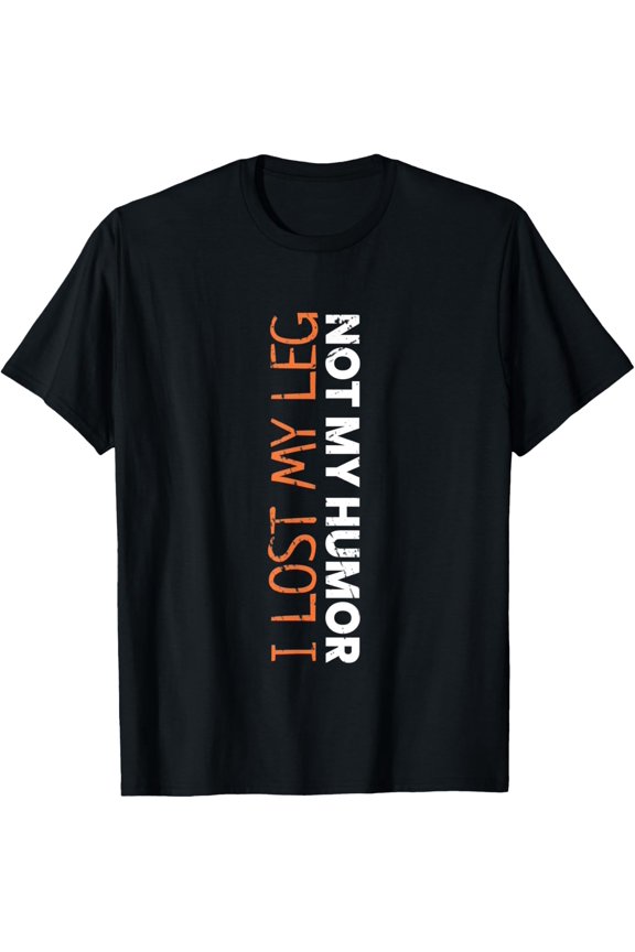 I Lost My Leg Not My Humor - Funny Leg Amputee T-Shirt