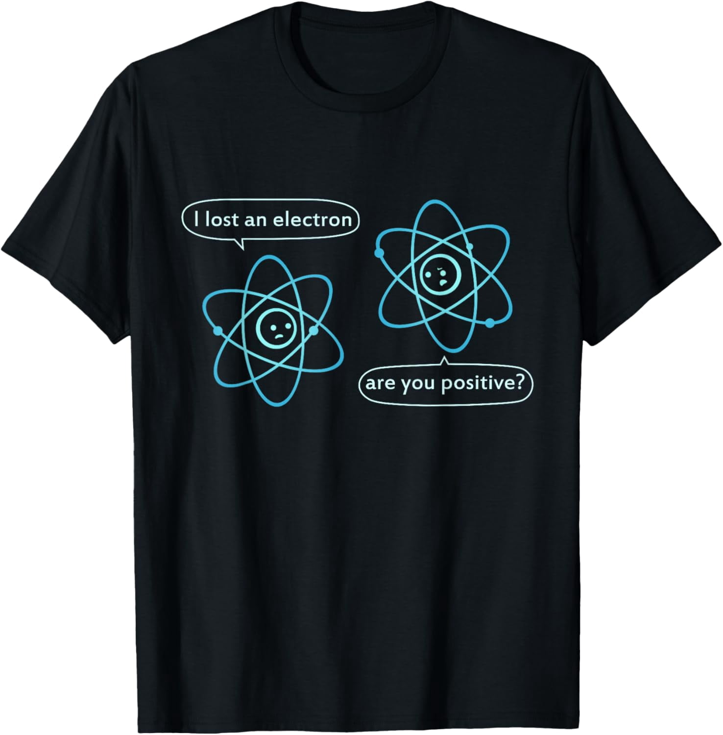 I Lost an Electron Are You Positive - Chemistry Joke T-Shirt men and