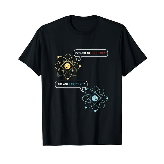 I Lost an Electron. Are You Positive? Chemistry Joke T-Shirt
