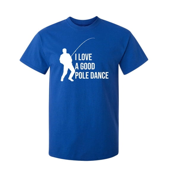 I Love A Good Pole Dance Sarcastic Humor Graphic Novelty Funny Tall T Shirt