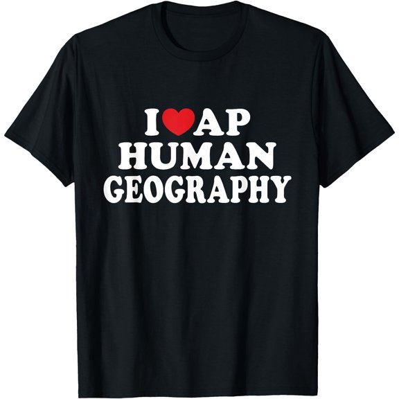 I Love AP Human Geography I Heart Teacher Student T-Shirt, Unisex T-Shirt