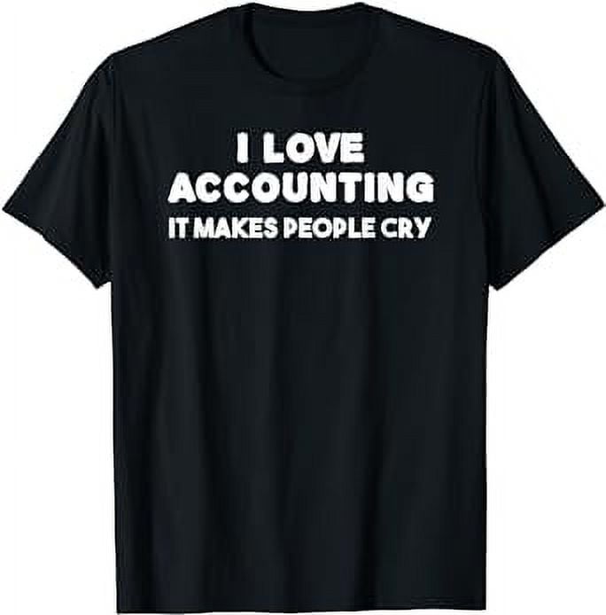 I Love Accounting It Makes People Cry Shirt Accountant Gift - Walmart.com