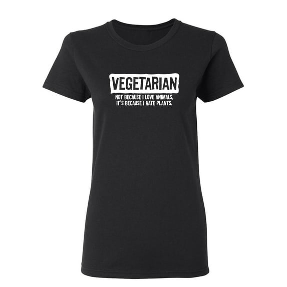 I Love Animals Because I Hate Plants Sarcastic Novelty Gift Idea Adult Humor Funny Women's Casual Tees