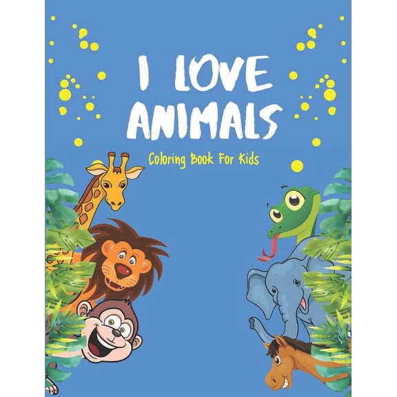 I Love Animals - Coloring Books For Kids: Every Child Is An Artist (Paperback)