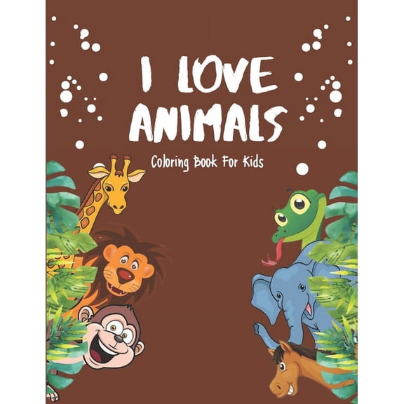 I Love Animals - Coloring Books For Kids: Every Child Is An Artist (Paperback)