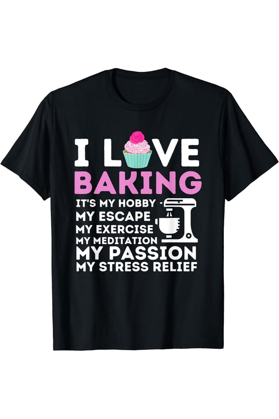 I Love Baking - Funny Cupcake Baker Pastry Baking Gift T-Shirt